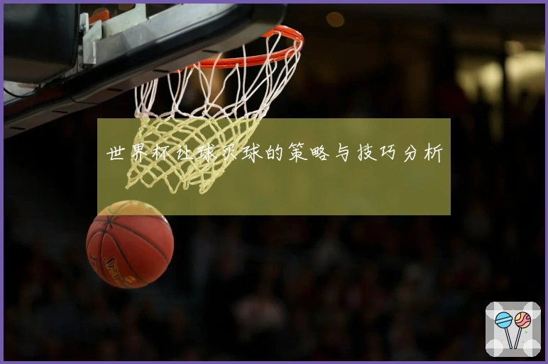 世界杯让球买球的策略与技巧分析