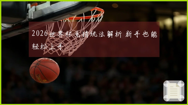 2026世界杯竞猜玩法解析 新手也能轻松上手